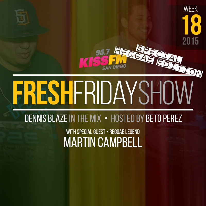 FFS Week 18 Reggae Edition (w Martin Campbell) w Dennis Blaze + Beto Perez of 95.7 KISS FM San Diego (May 2015 Hip-Hop, R&B, New Music & Throwbacks) episode artwork